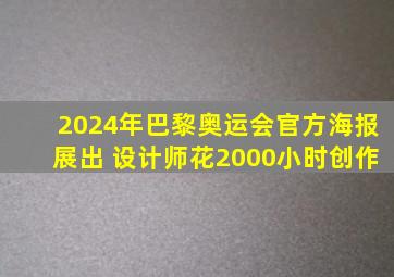 2024年巴黎奥运会官方海报展出 设计师花2000小时创作